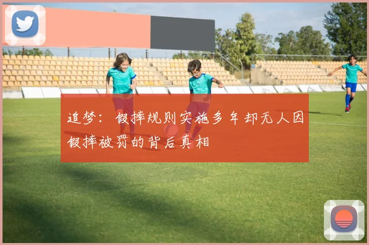 追梦：假摔规则实施多年却无人因假摔被罚的背后真相